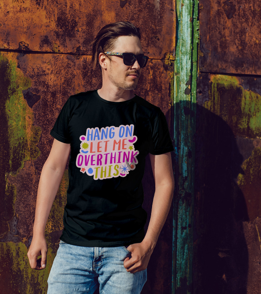 Hang On Let Me Overthink This Colorful Bold Retro Style Text With Stars And Abstract Shape Elements T-Shirt