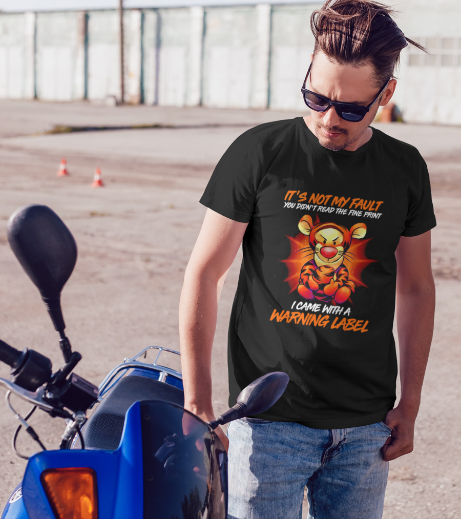 Tigger It’s Not My Fault You Didn’t Read The Fine Print I Came With A Warning Label T-Shirt