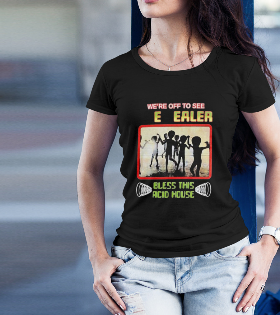 We're Off To See E Dealer Bless This Acid House Dancing Alien T-Shirt