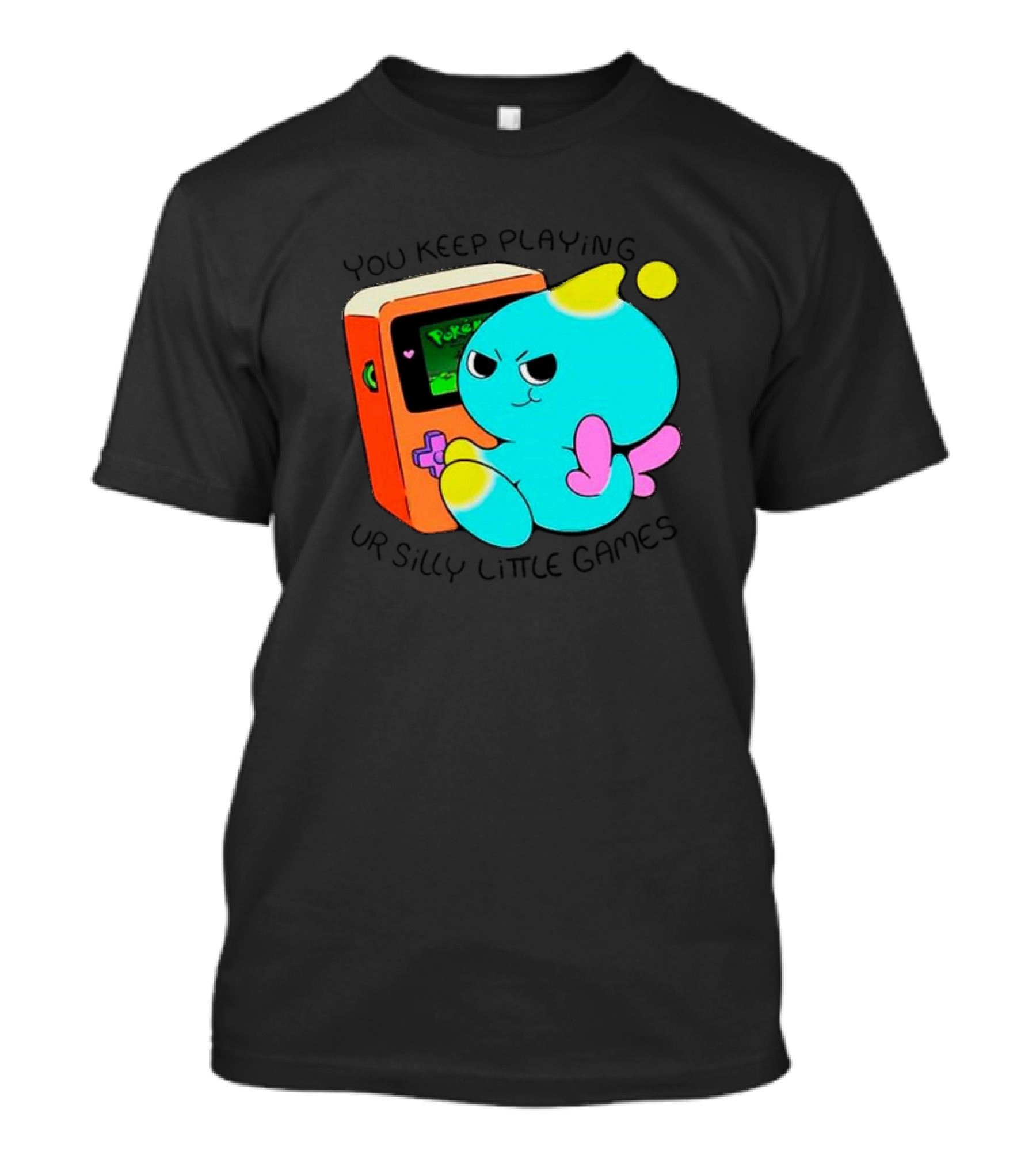You Keep Playing Ur Silly Little Games Cute Character With Game Device T-Shirt