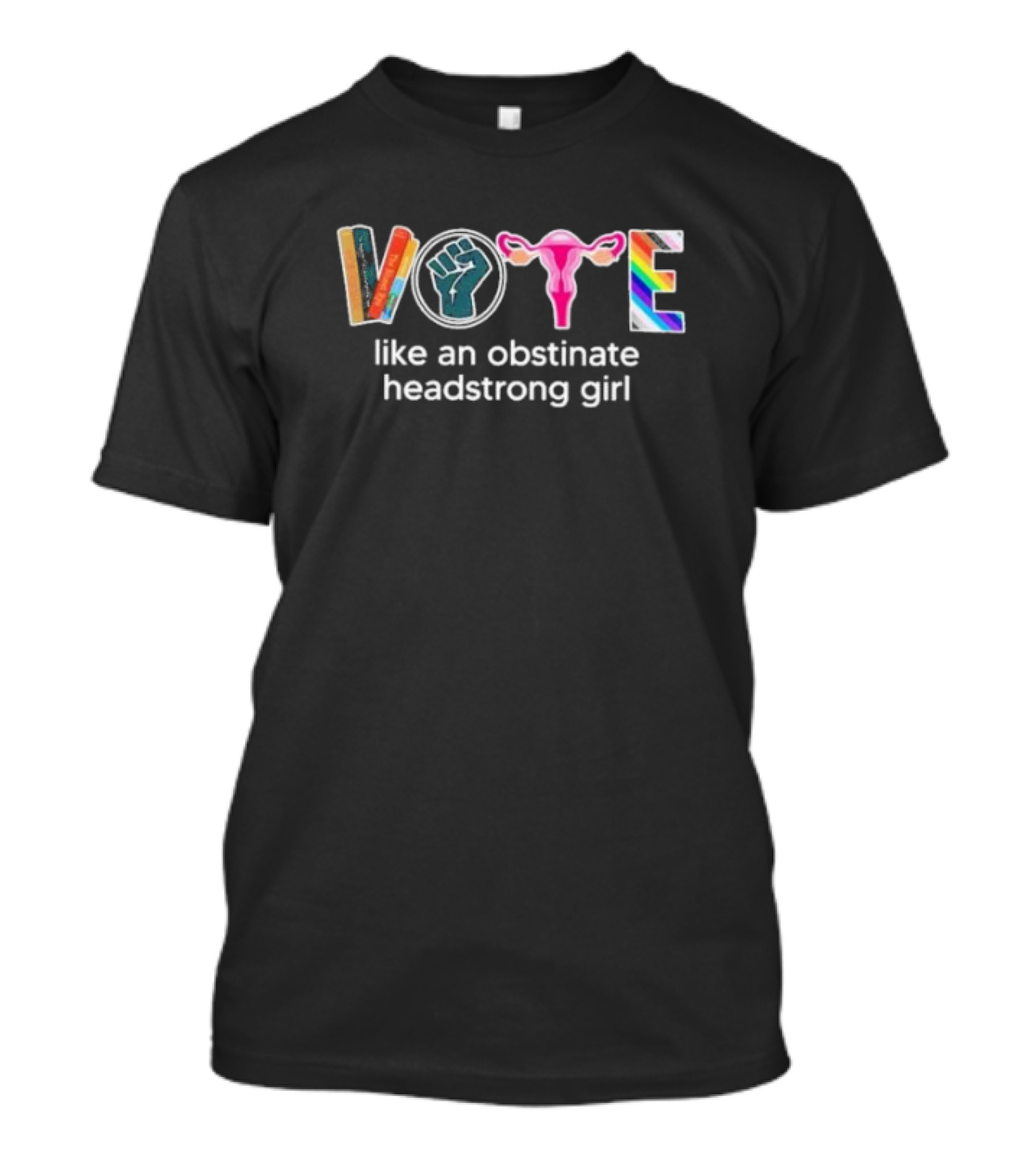 Vote Like An Obstinate Headstrong Girl 2024 Fist Uterus Pride Colors T-Shirt