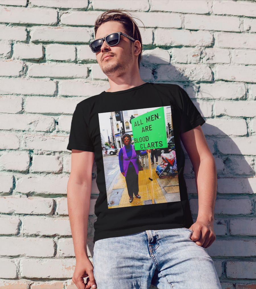 All Men Are Blood Clarts Green Street Protest Message T-Shirt