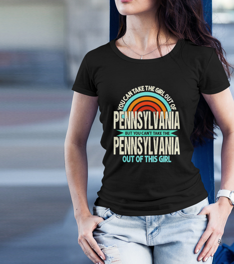 You Can Take The Girl Out Of Pennsylvania But You Can’t Take The Pennsylvania Out Of This Girl Rainbow T-Shirt