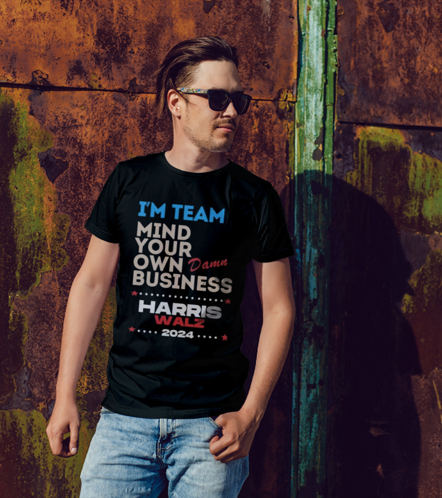 I’m Team Mind Your Own Damn Business Harris Walz T-Shirt