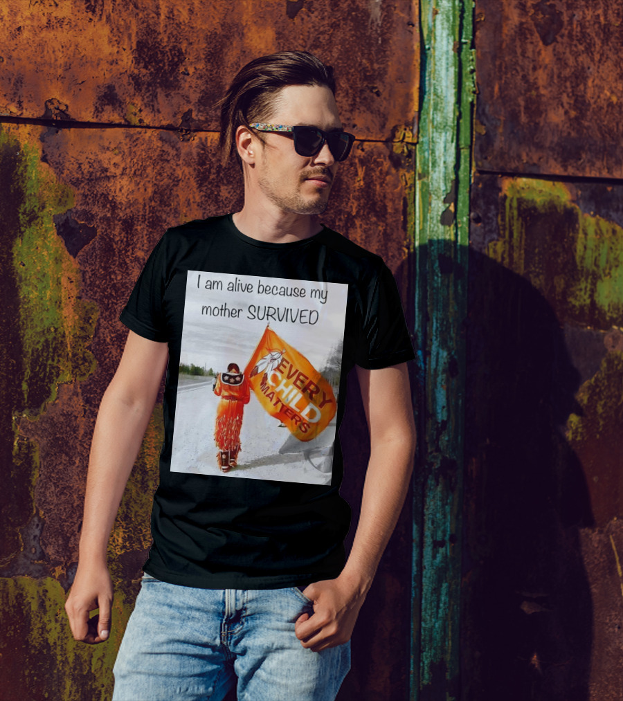 I Am Alive Because My Mother Survived Every Child Matters T-Shirt