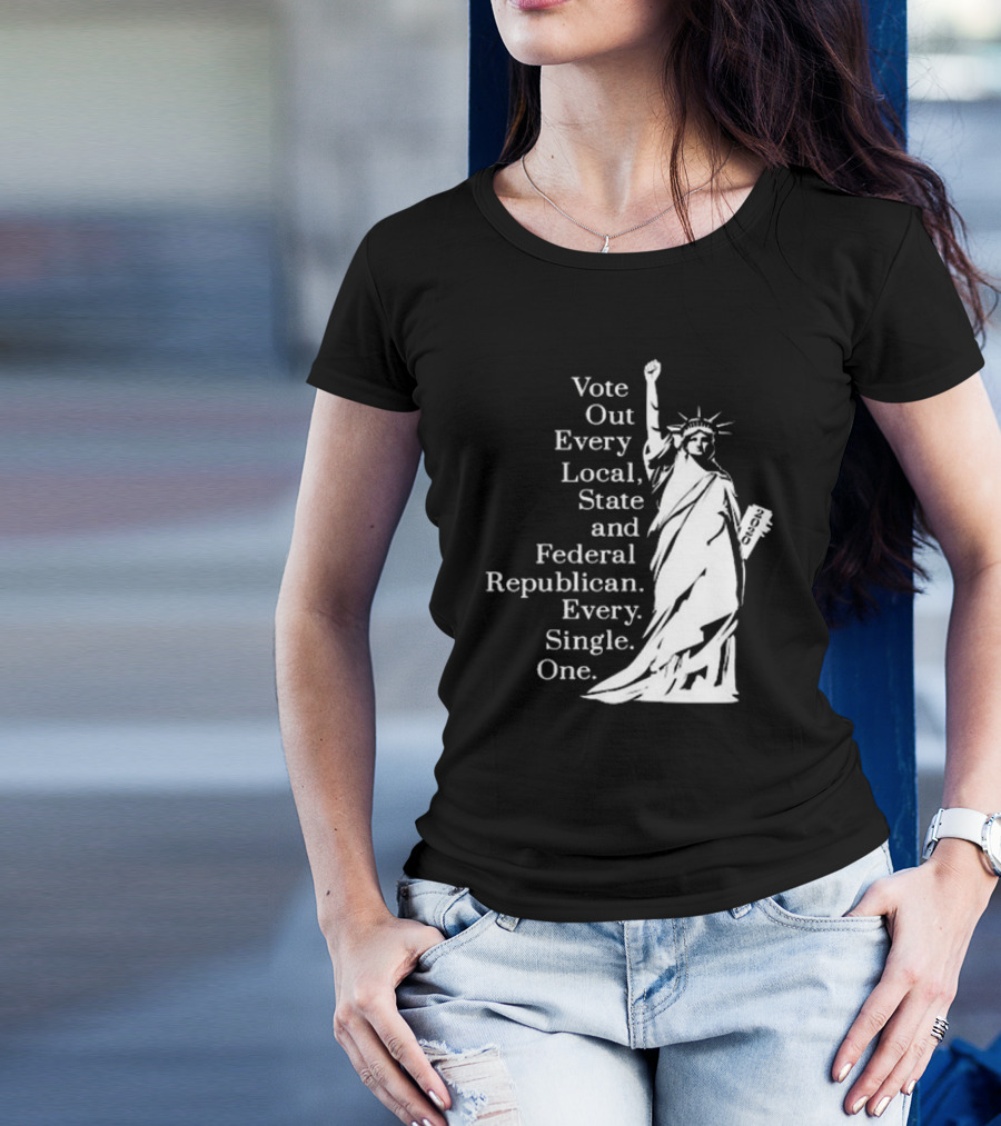 Vote Out Every Local State And Federal Republican Liberty Statue T-Shirt