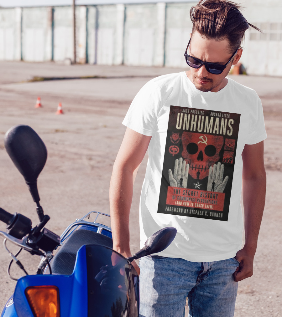 Jack Posobiec Joshua Lisec Unhumans The Secret History Of Communist Revolutions Foreword By Stephen K. Bannon T-Shirt
