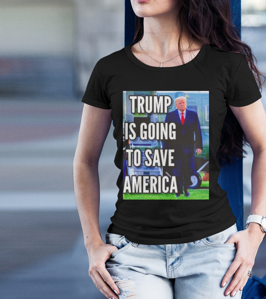 Trump Is Going To Save America T-Shirt