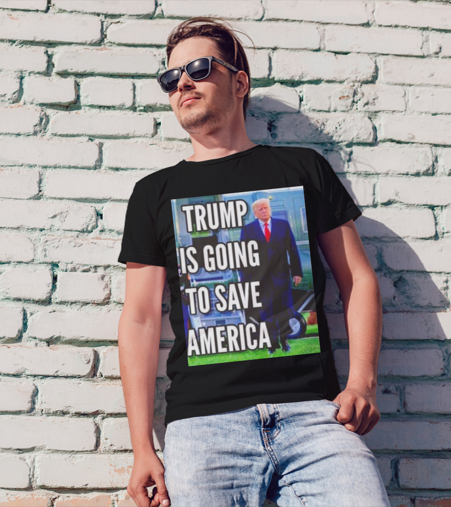 Trump Is Going To Save America T-Shirt