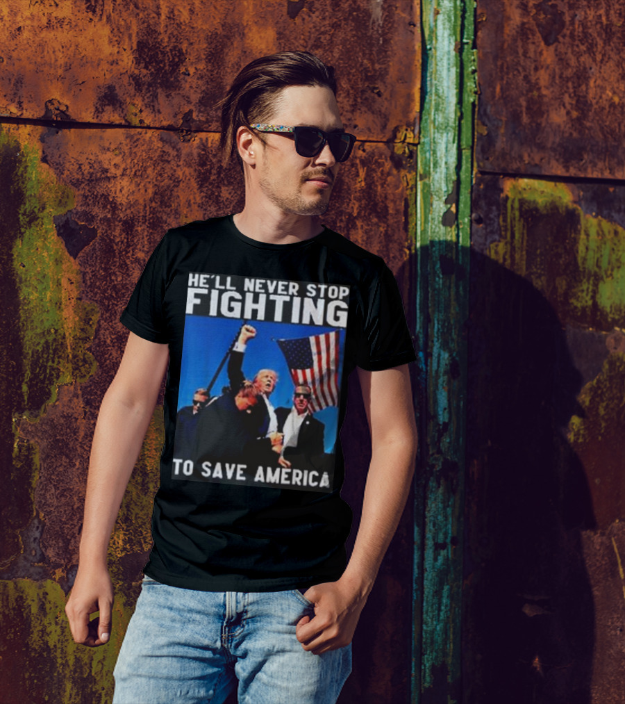 He’ll Never Stop Fighting To Save America T-Shirt