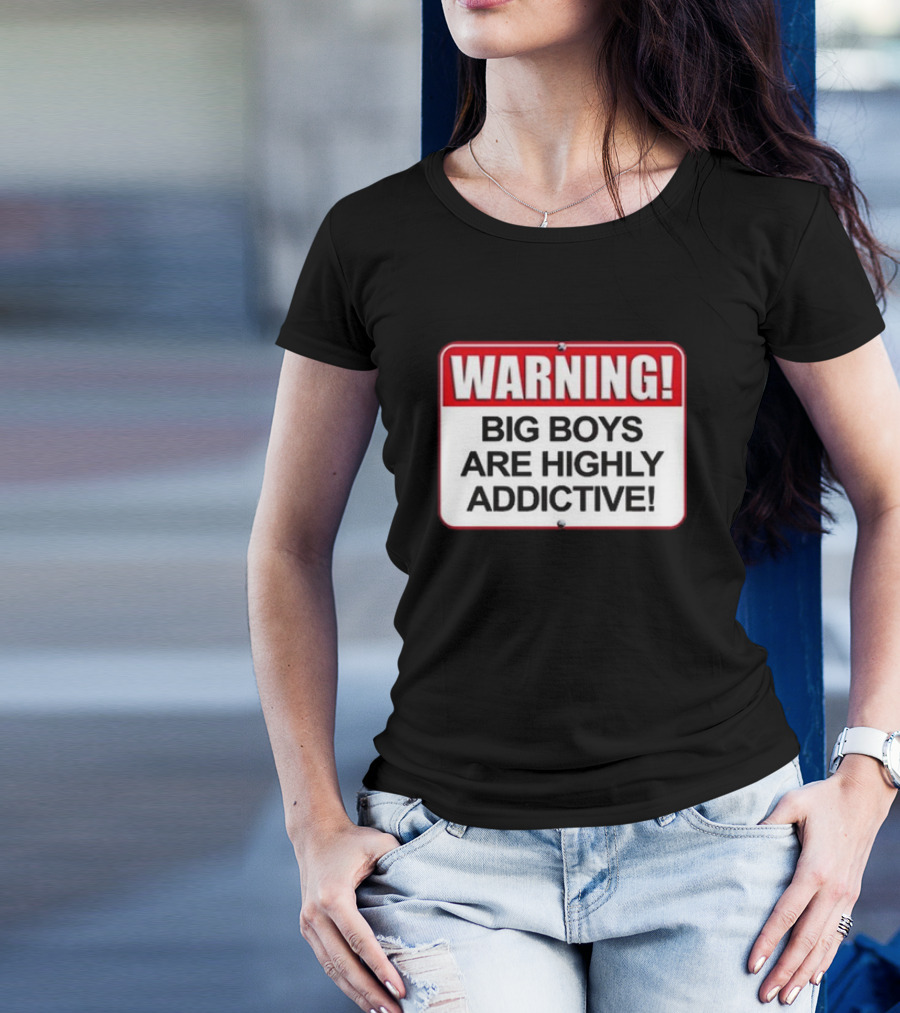 WARNING Big Boys Are Highly Addictive T-Shirt