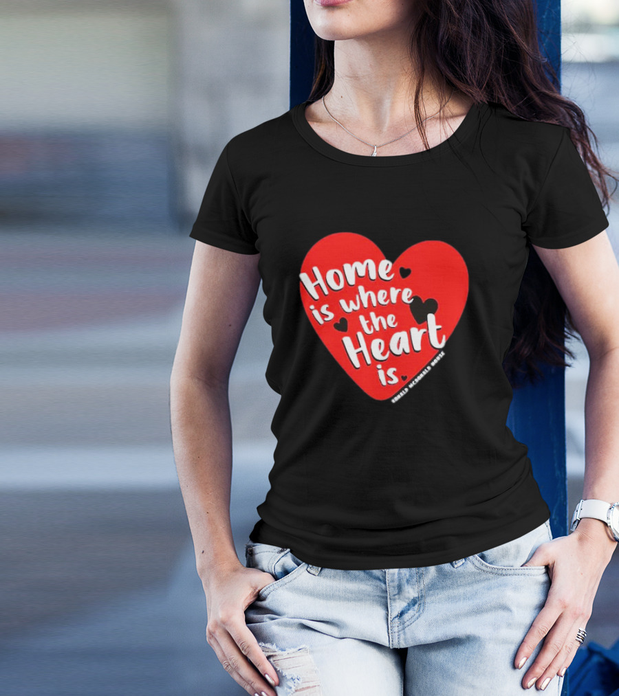 Ronald McDonald House Cincinnati Home Is Where The Heart Is T-Shirt