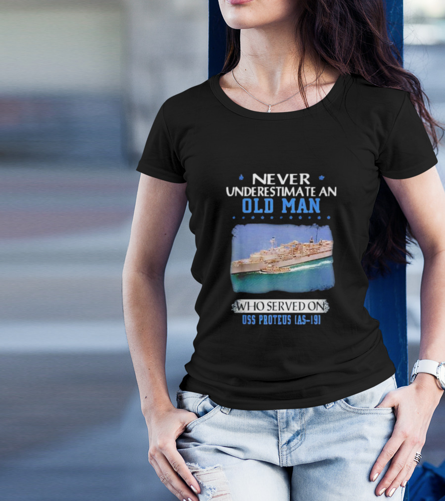 Never Underestimate An Old Man Who Served On USS Proteus AS-19 T-Shirt
