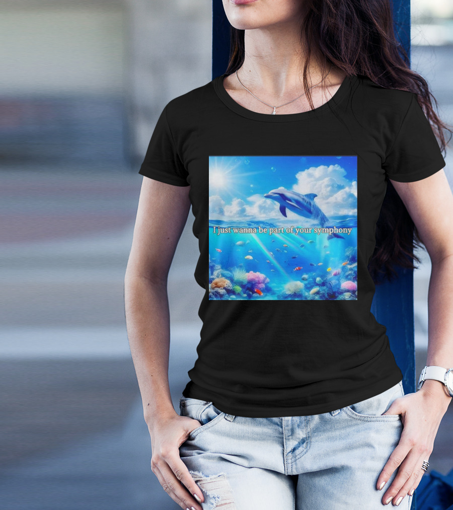 I Just Wanna Be Part Of Your Symphony Dolphin Ocean Scene T-Shirt