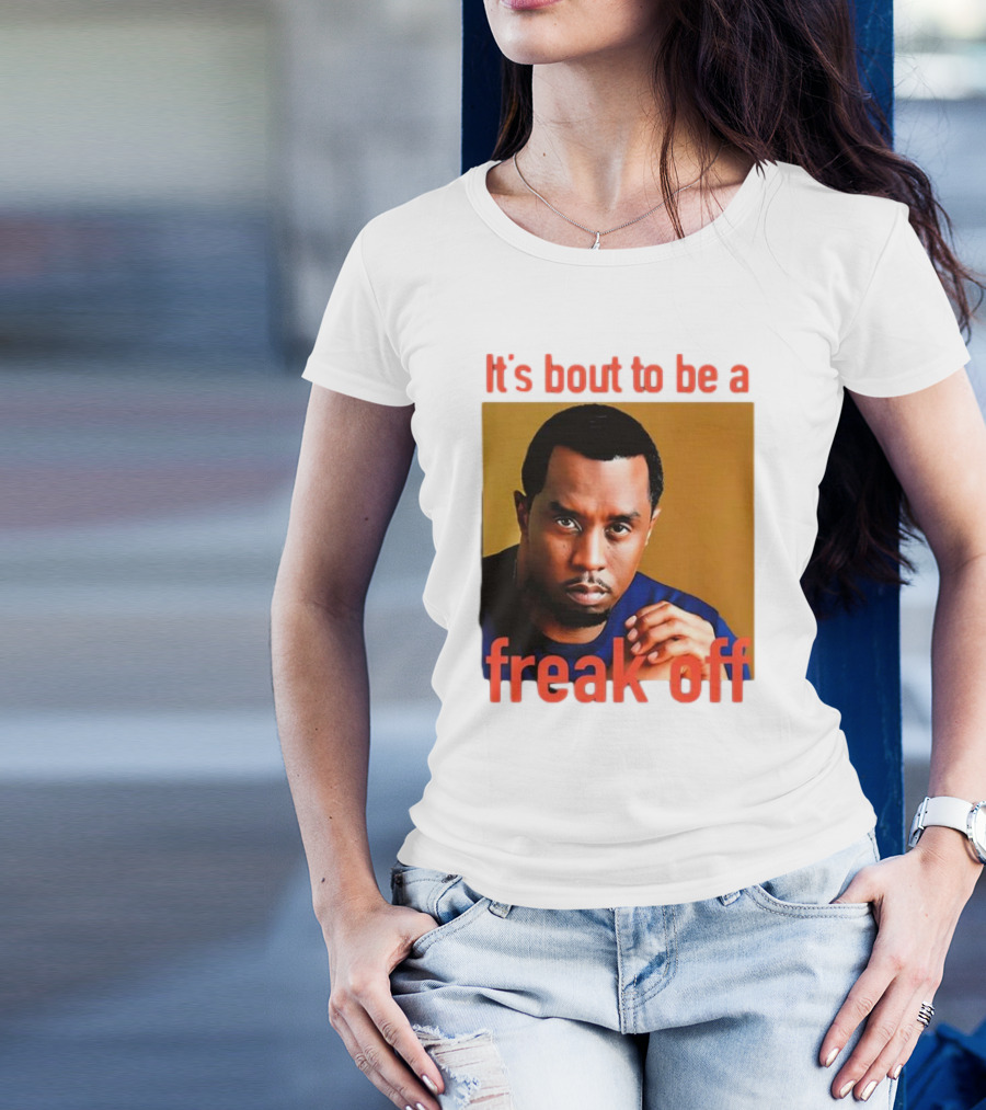 It's Bout To Be A Freak Off Diddy Face T-Shirt