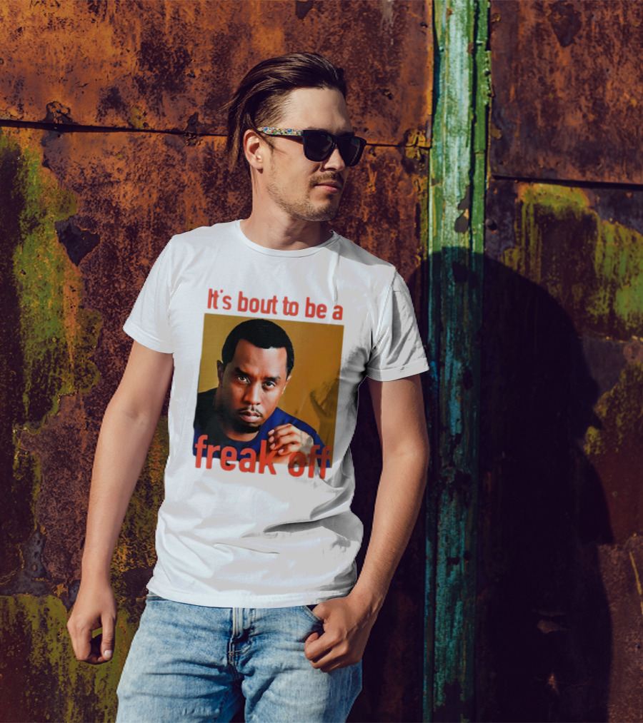 It's Bout To Be A Freak Off Diddy Face T-Shirt
