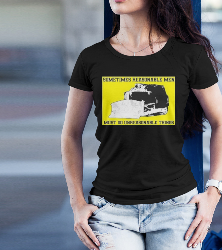 Sometimes Reasonable Men Must Do Unreasonable Things Killdozer T-Shirt
