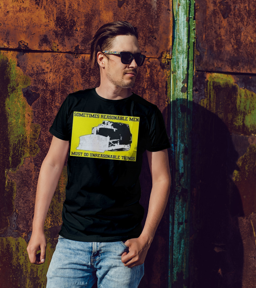 Sometimes Reasonable Men Must Do Unreasonable Things Killdozer T-Shirt