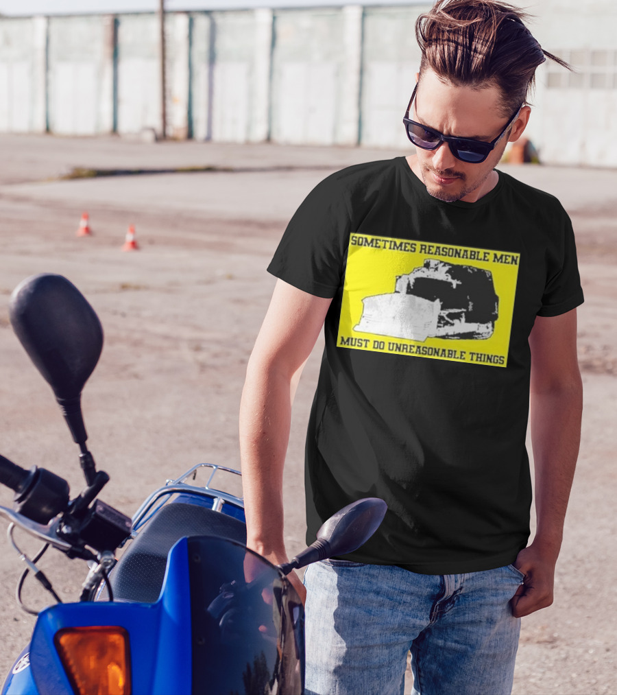 Sometimes Reasonable Men Must Do Unreasonable Things Killdozer T-Shirt