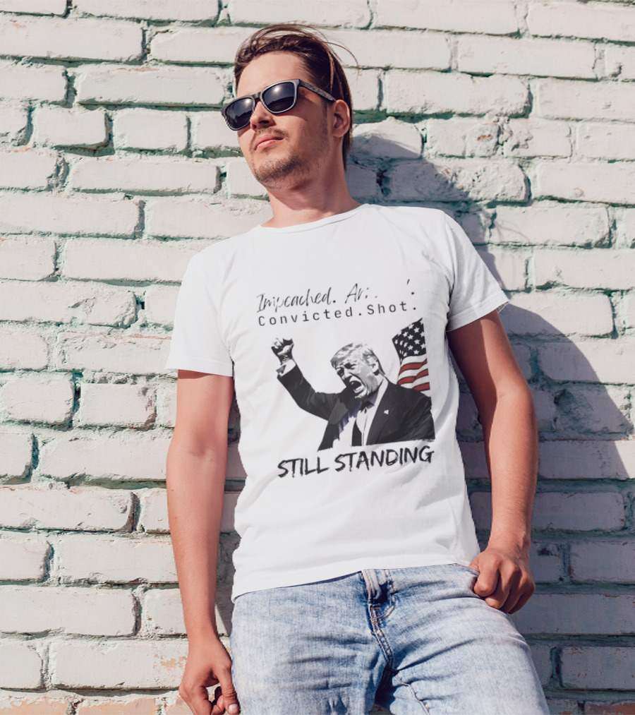 Impeached Arrested Convicted Shot Still Standing T-Shirt