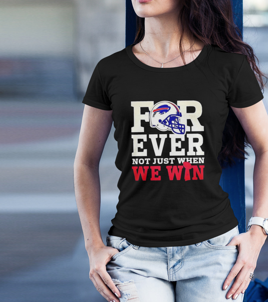 Buffalo Bills Forever Loyalty Not Just When We Win Helmet T-Shirt