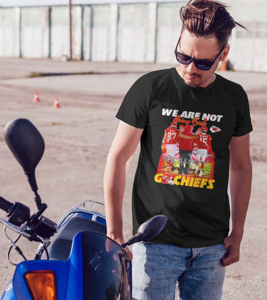 We Are Not Going Back Travis Kelce Andy Reid Patrick Mahomes Go Chiefs T-Shirt