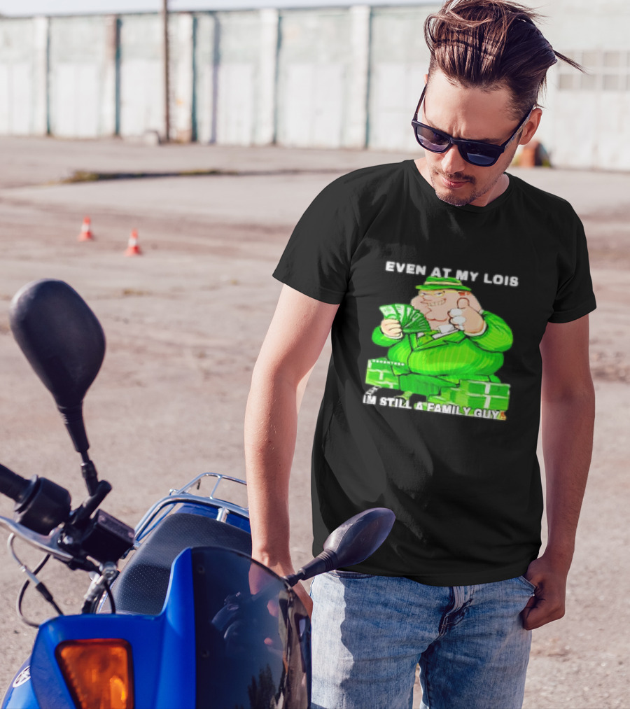 Even At My Lois I'm Still A Family Guy Peter Griffin In Green Suit With Money T-Shirt