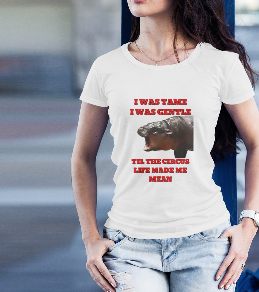 I Was Tame I Was Gentle Til The Circus Life Made Me Mean Roaring Hippopotamus T-Shirt