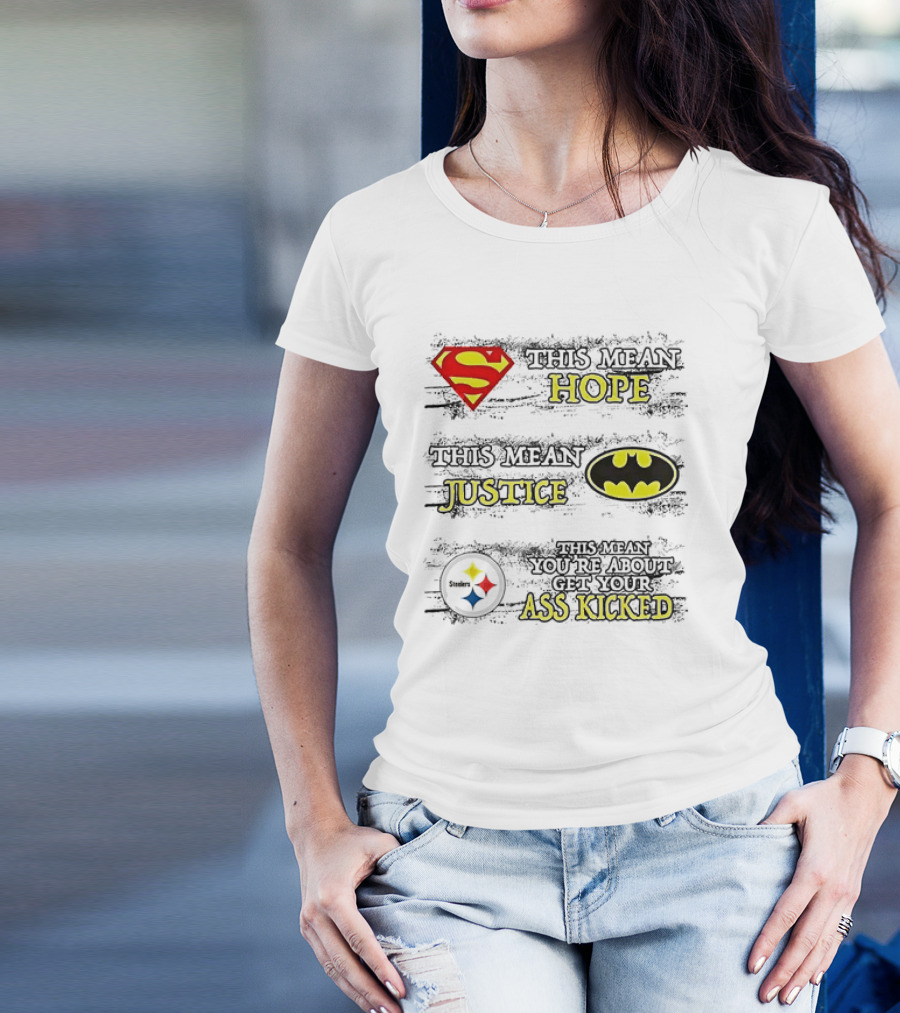 Superman Hope Batman Justice Pittsburgh Steelers You're About To Get Your Ass Kicked T-Shirt