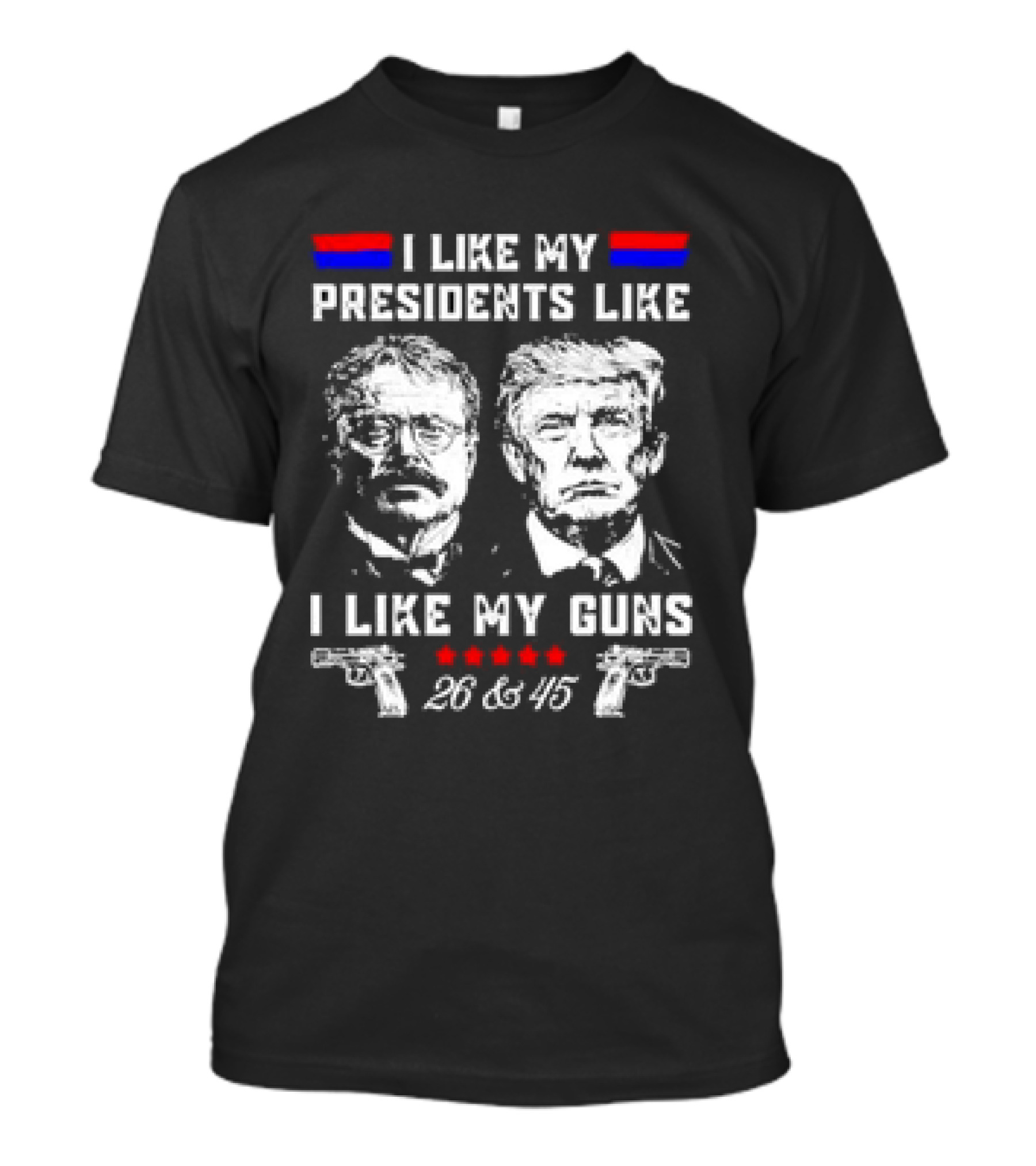 I Like My Presidents Like Teddy Roosevelt And Trump I Like My Guns 26 And 45 T-Shirt