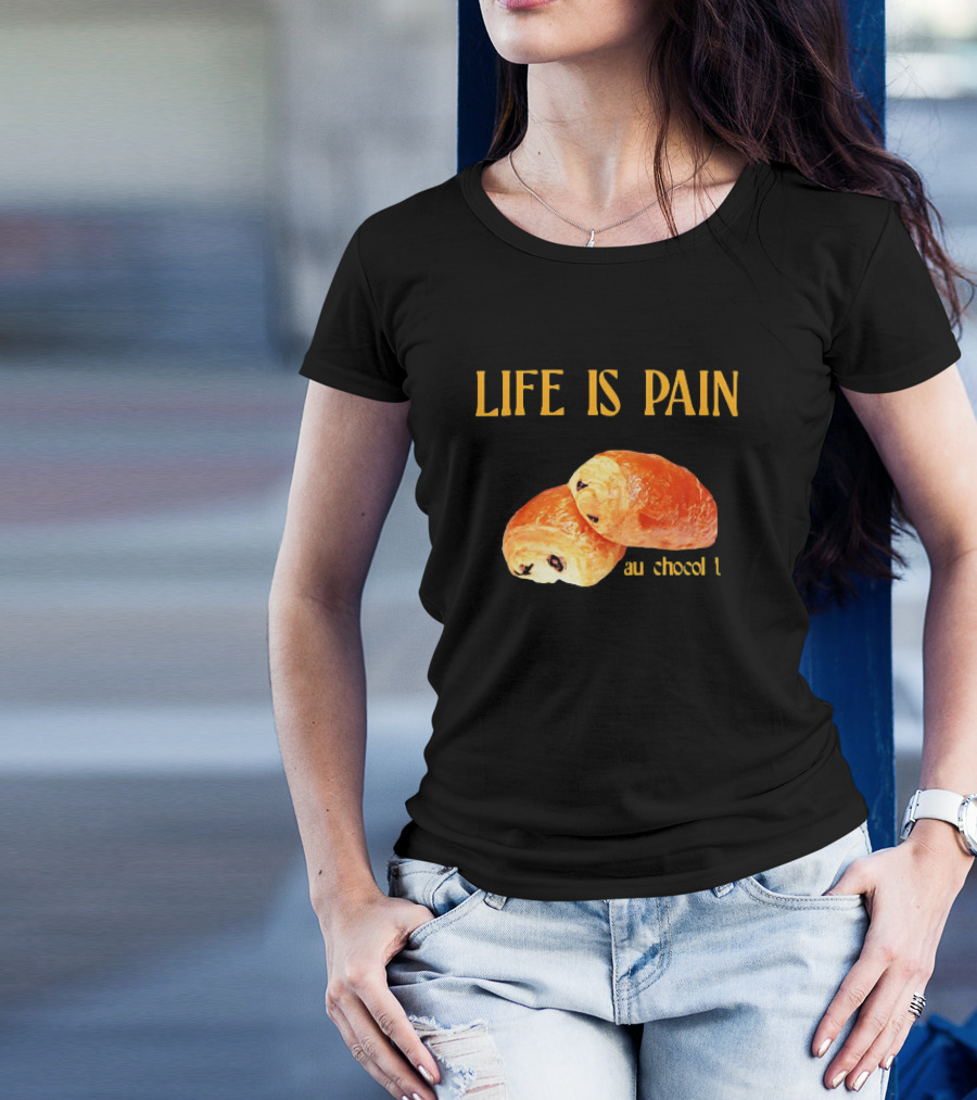 LIFE IS PAIN AU CHOCOLAT T-Shirt