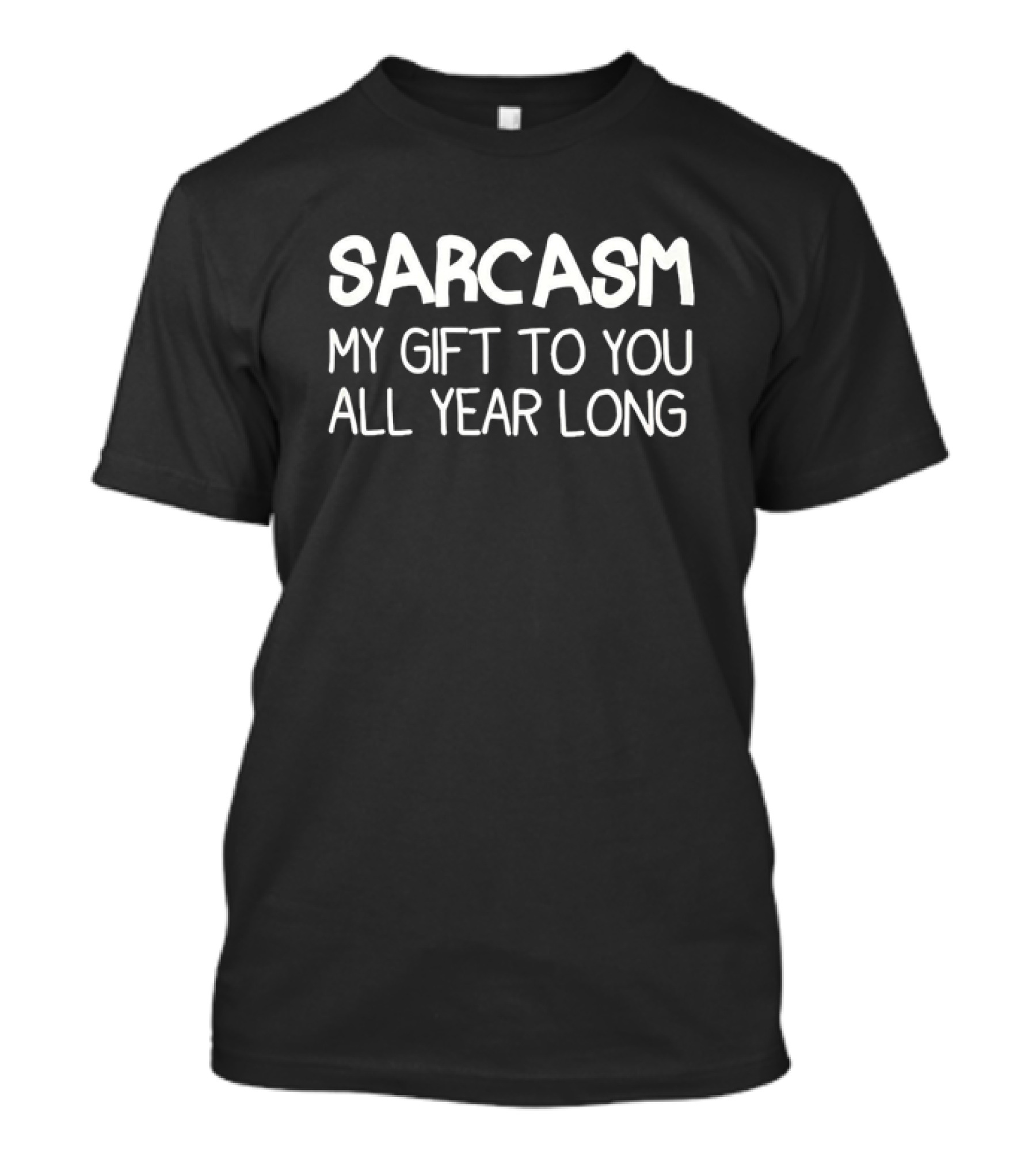 Sarcasm My Gift To You All Year Long Witty Humor T-Shirt