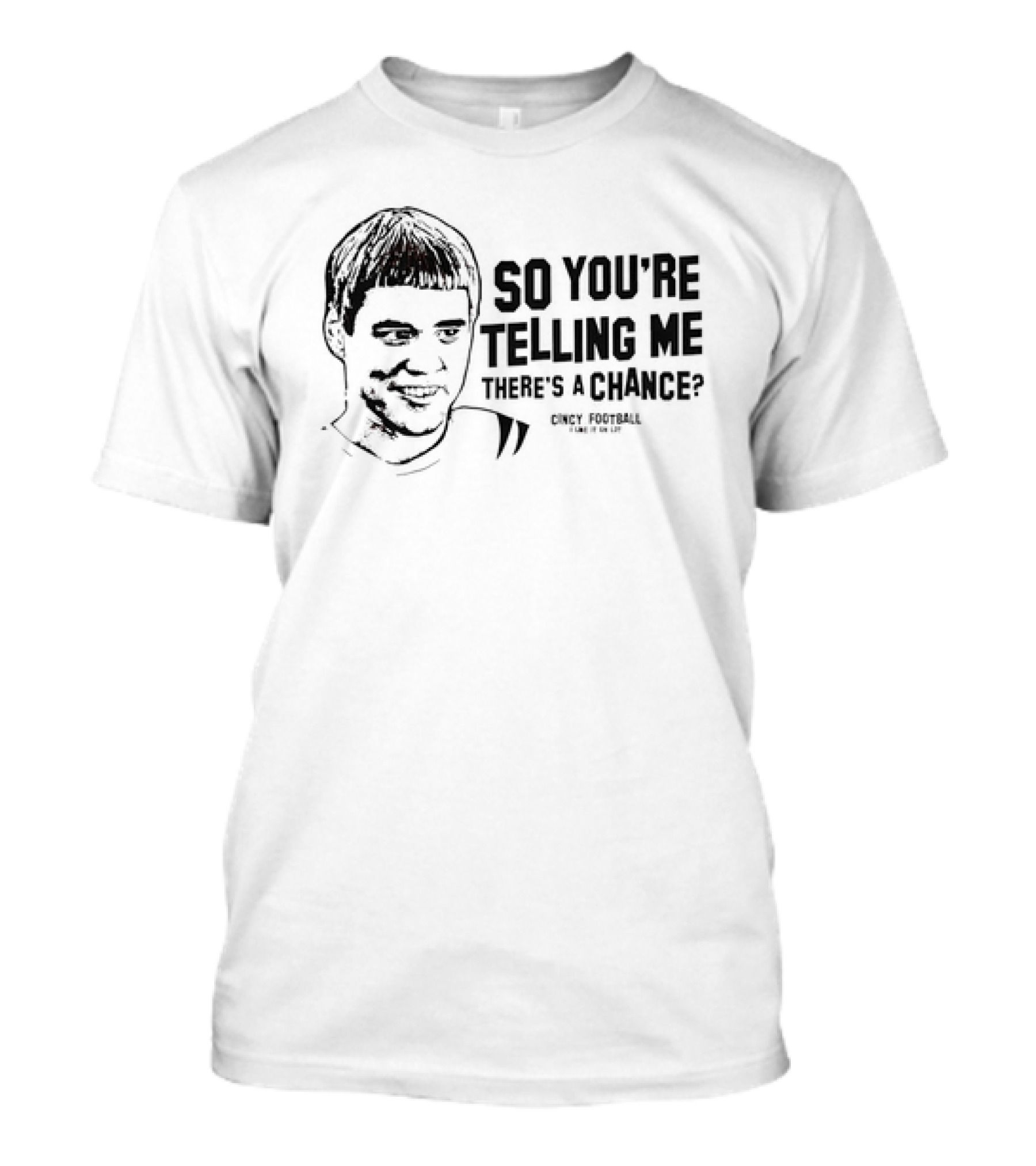 So You're Telling Me There's A Chance Cincy Football I Like It On 1st T-Shirt