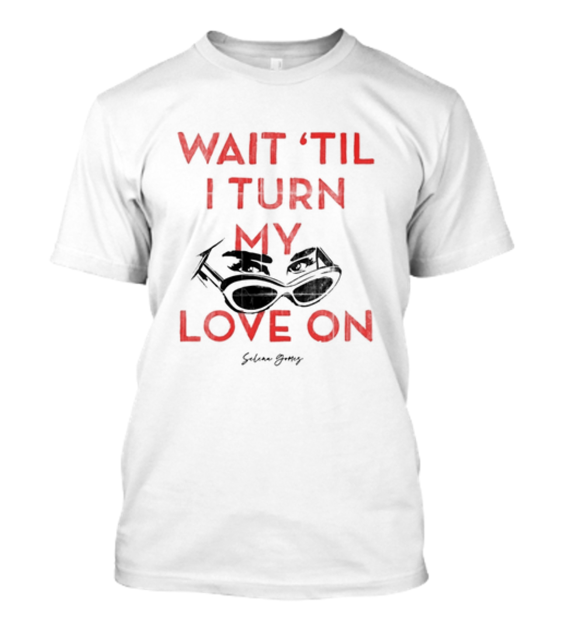 Wait 'Til I Turn My Love On Selena Gomez Sunglasses Eyes T-Shirt