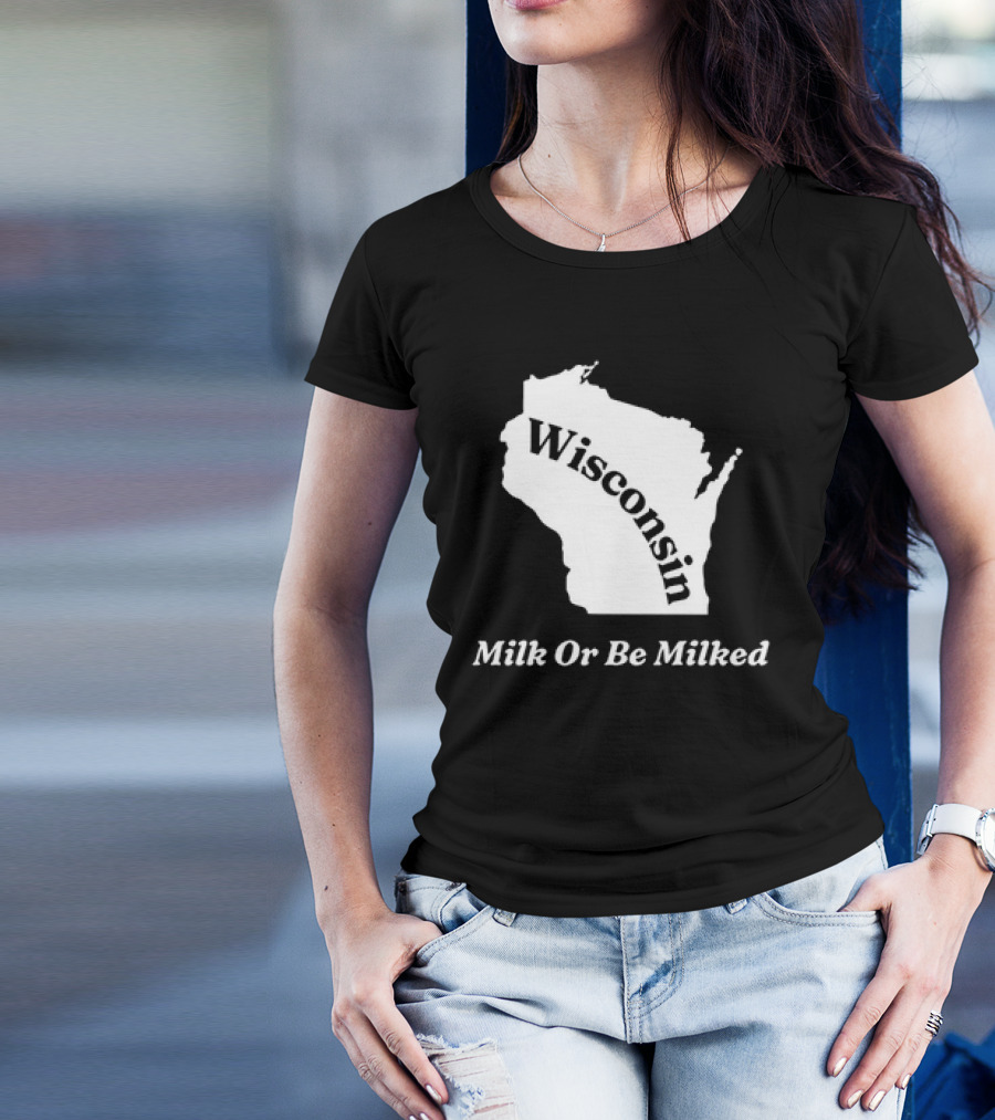 Wisconsin Map Milk Or Be Milked T-Shirt