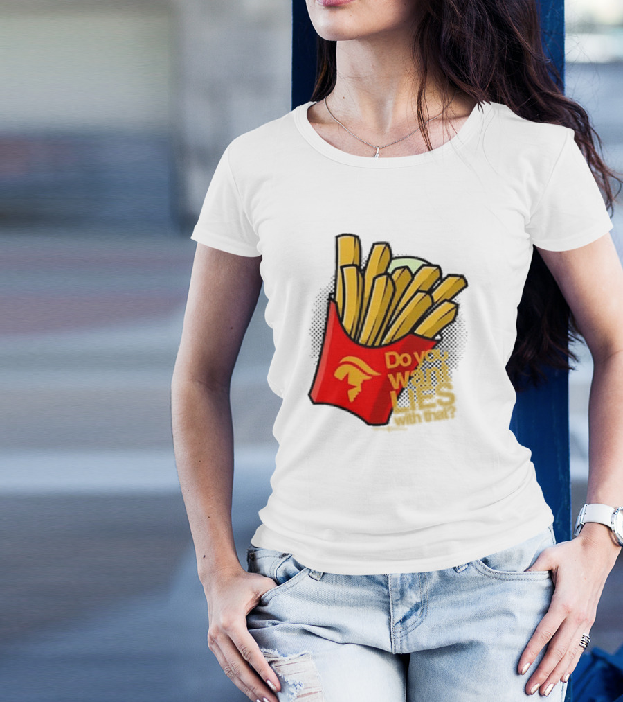 Trump McDonalds Do You Want Lies With That Fries T-Shirt