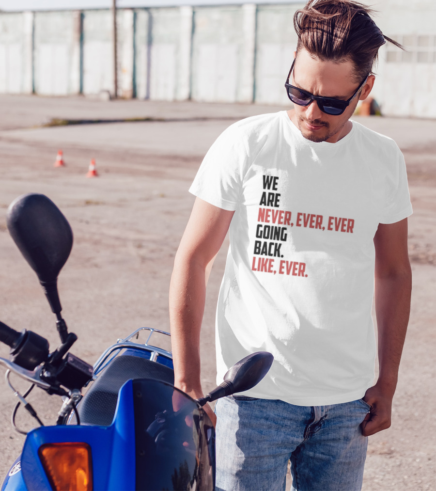 We Are Never Ever Ever Going Back Like Ever Timeless Phrase T-Shirt