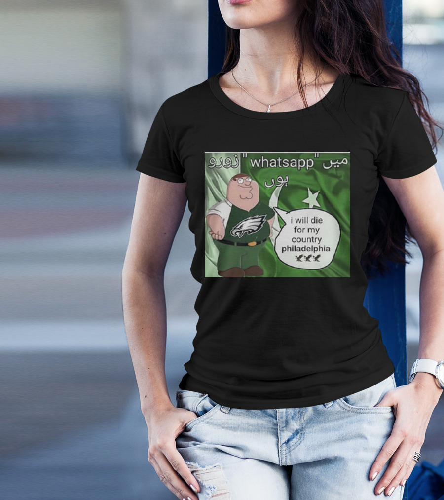 I Will Die For My Country Philadelphia Eagles WhatsApp Pakistan Flag Peter Griffins T-Shirt