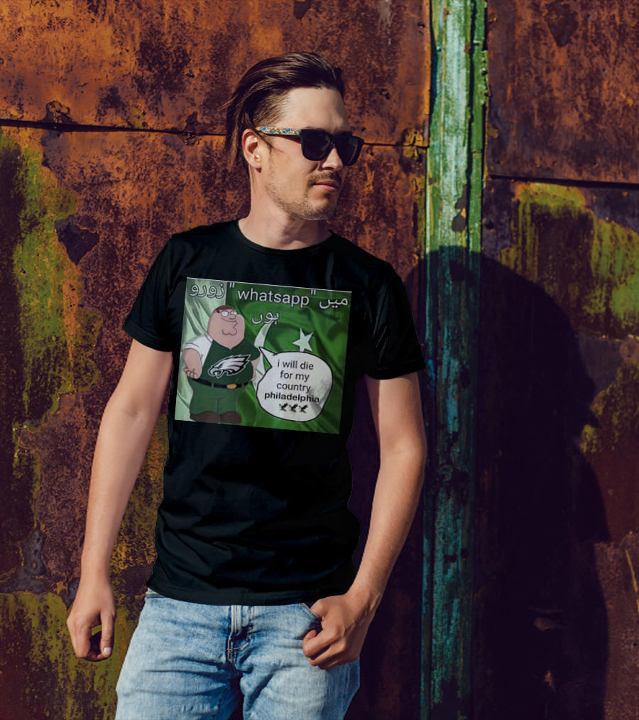 I Will Die For My Country Philadelphia Eagles WhatsApp Pakistan Flag Peter Griffins T-Shirt