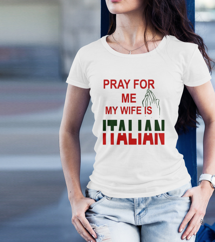 PRAY FOR ME MY WIFE IS ITALIAN With Praying Hands T-Shirt
