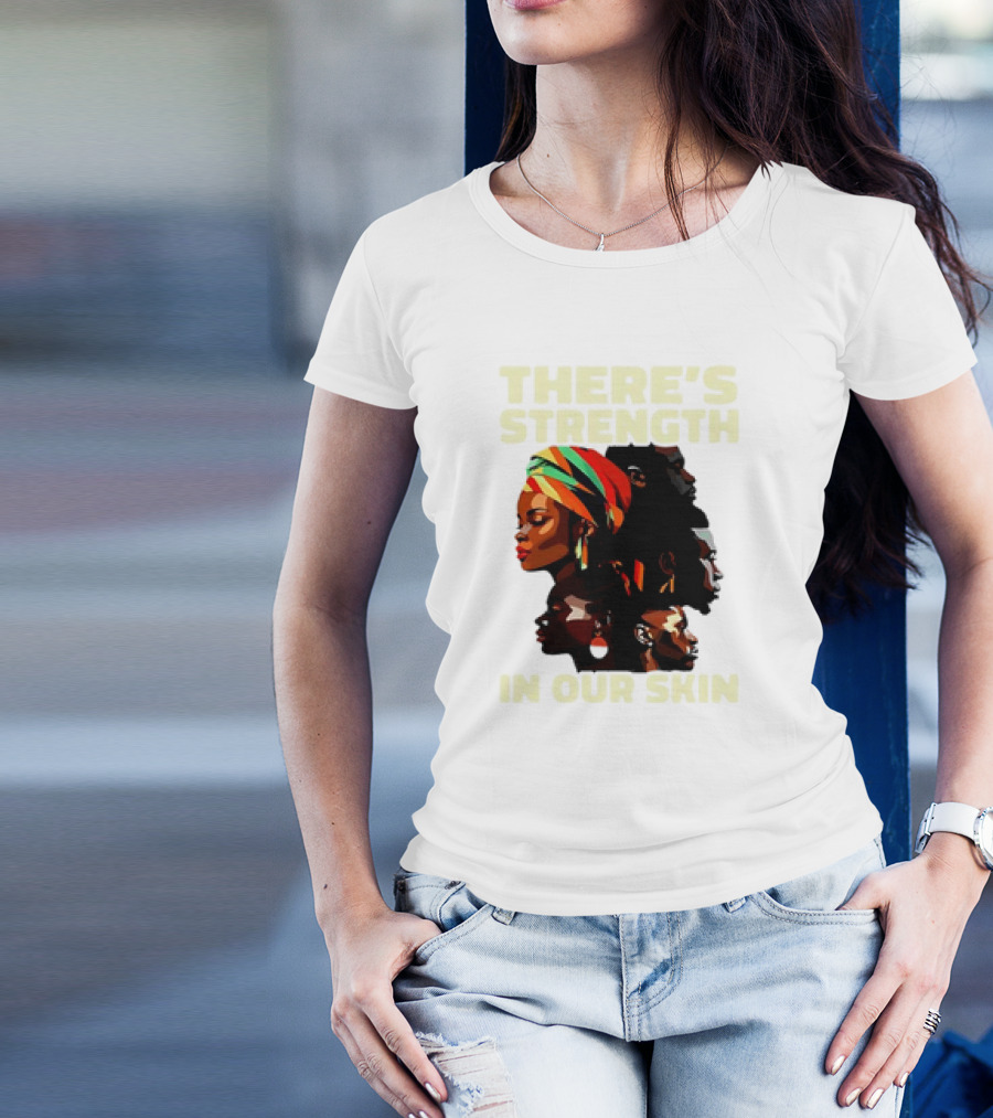 There's Strength In Our Skin African American Unity And Identity T-Shirt
