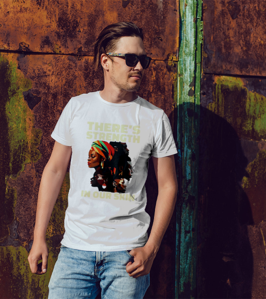 There's Strength In Our Skin African American Unity And Identity T-Shirt
