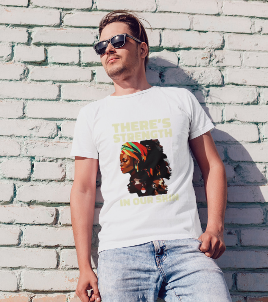 There's Strength In Our Skin African American Unity And Identity T-Shirt
