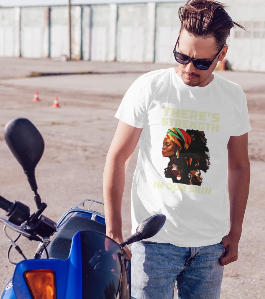 There's Strength In Our Skin African American Unity And Identity T-Shirt
