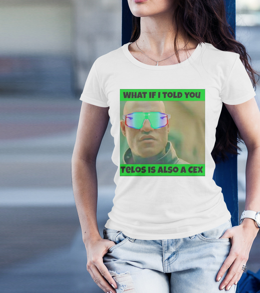 WHAT IF I TOLD YOU TELOS IS ALSO A CEX T-Shirt