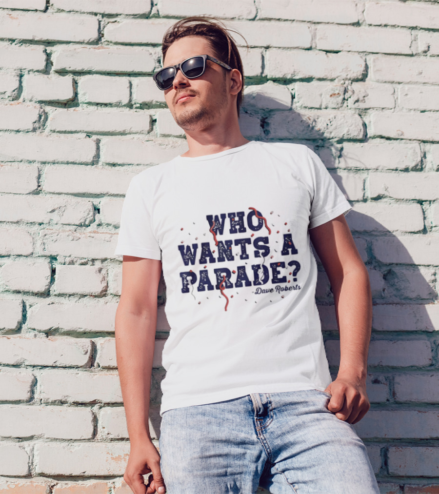 Dave Roberts Los Angeles Dodgers Who Wants A Parade T-Shirt