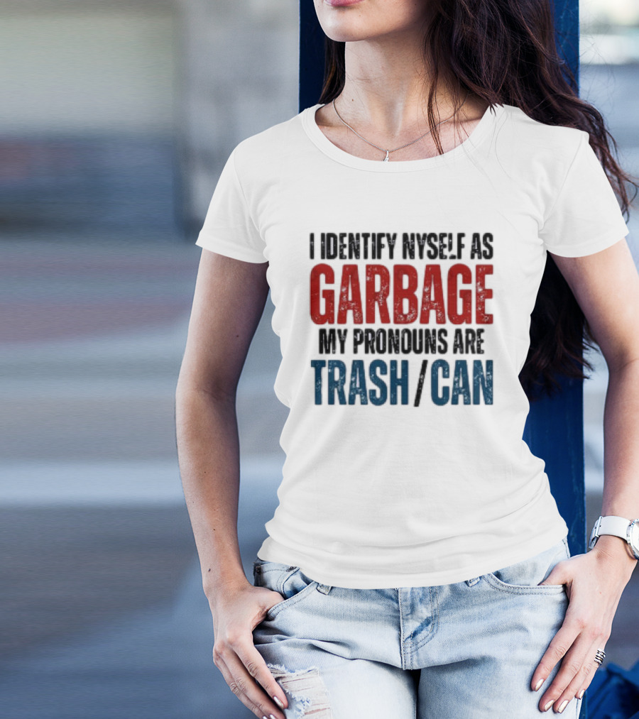 I Identify Myself As Garbage My Pronouns Are Trash Can T-Shirt