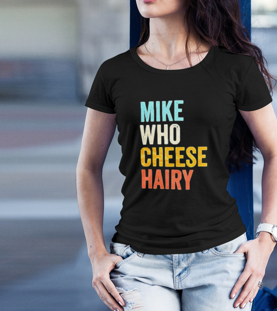 Mike Who Cheese Hairy Shirt Funny Prank Phrase T-Shirt