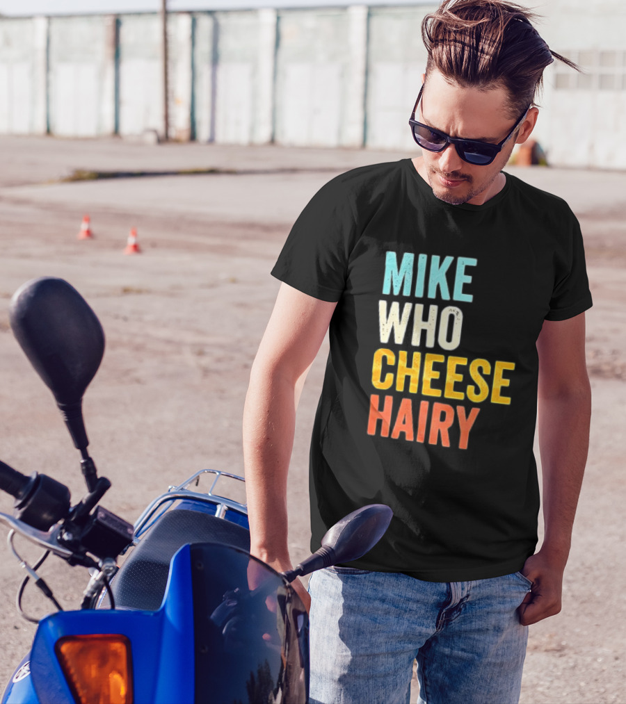 Mike Who Cheese Hairy Shirt Funny Prank Phrase T-Shirt