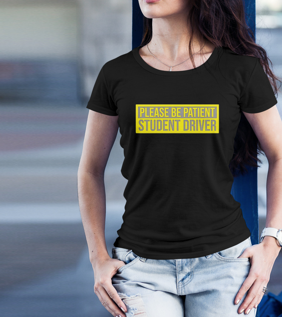 PLEASE BE PATIENT STUDENT DRIVER T-Shirt